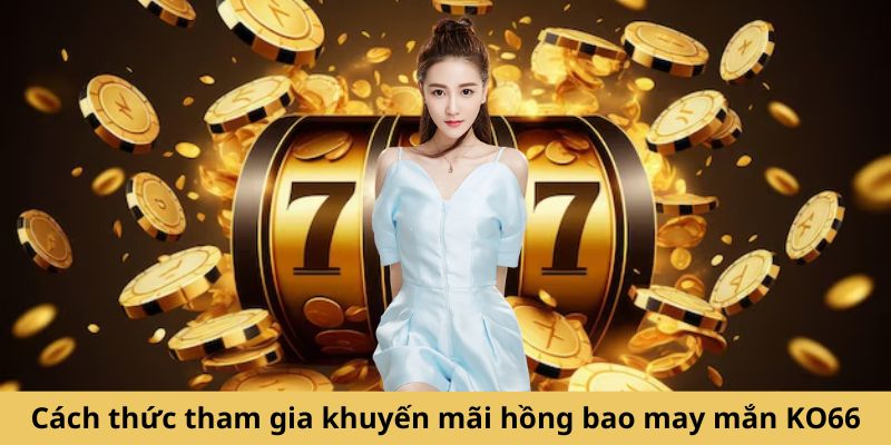 Cách thức tham gia khuyến mãi hồng bao may mắn KO66