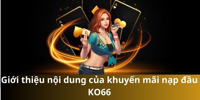 Giới thiệu nội dung của khuyến mãi nạp đầu KO66