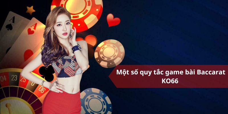 Một số quy tắc game bài Baccarat KO66 