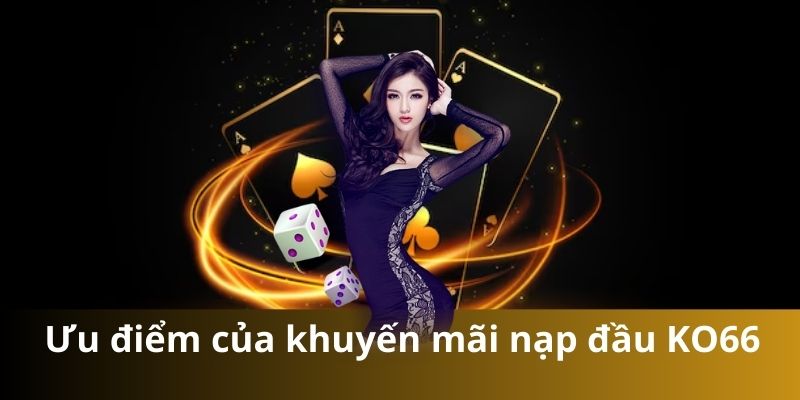 Ưu điểm của khuyến mãi nạp đầu KO66